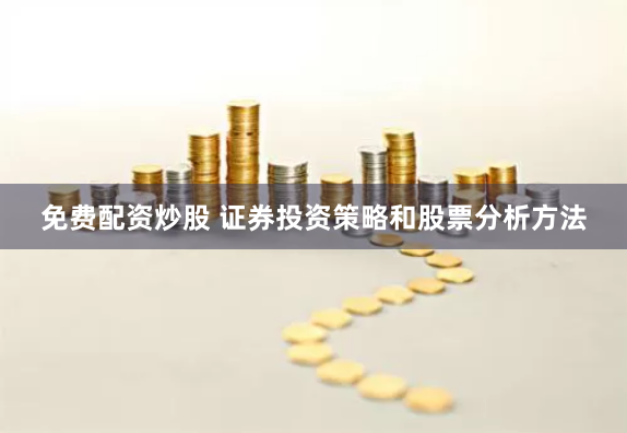 免費配資炒股 證券投資策略和股票分析方法